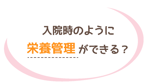 入院時のように栄養管理ができる？